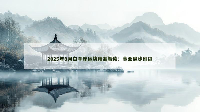 2025年8月白羊座运势精准解读：事业稳步推进