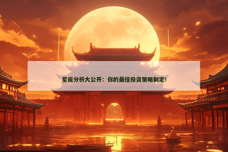 星座分析大公开：你的最佳投资策略制定！