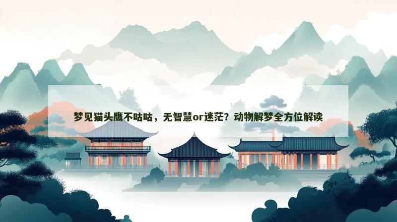 梦见猫头鹰不咕咕，无智慧or迷茫？动物解梦全方位解读