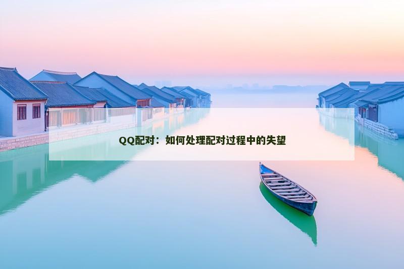 QQ配对：如何处理配对过程中的失望
