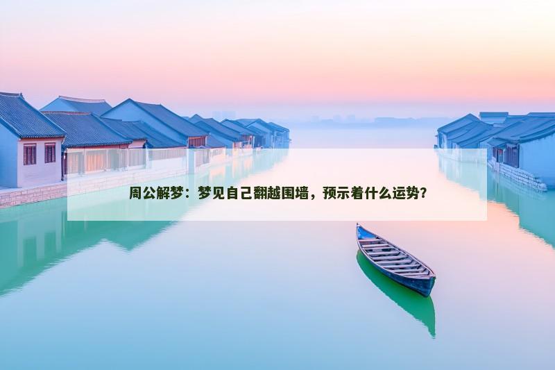 周公解梦：梦见自己翻越围墙，预示着什么运势？