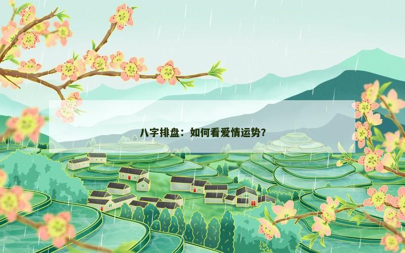 八字排盘：如何看爱情运势？