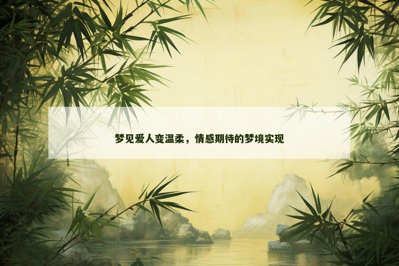 梦见爱人变温柔，情感期待的梦境实现