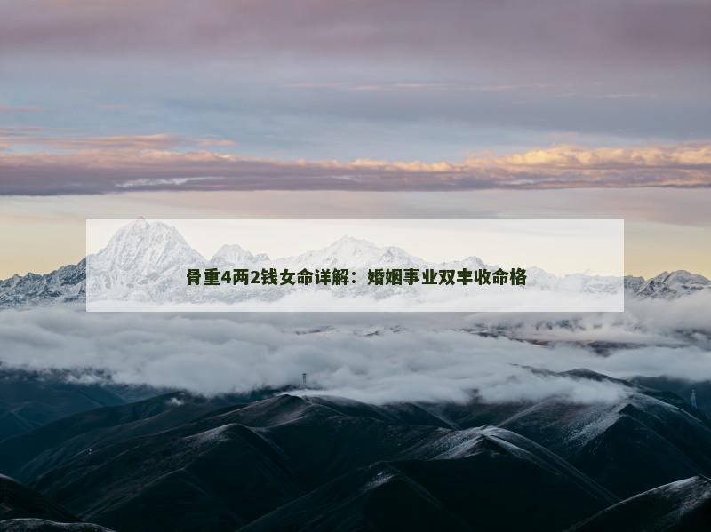 骨重4两2钱女命详解：婚姻事业双丰收命格