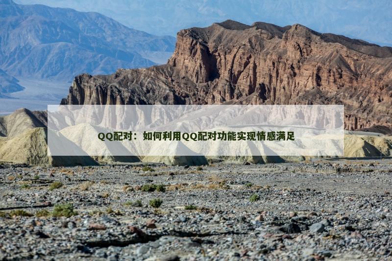 QQ配对：如何利用QQ配对功能实现情感满足