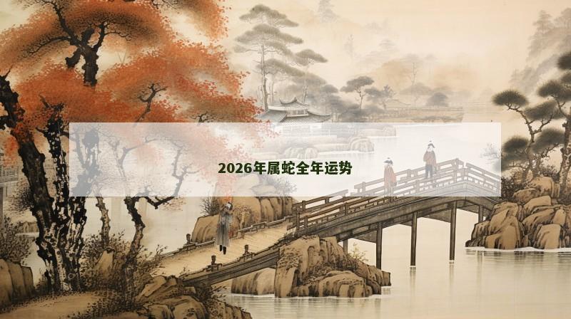 2026年属蛇全年运势