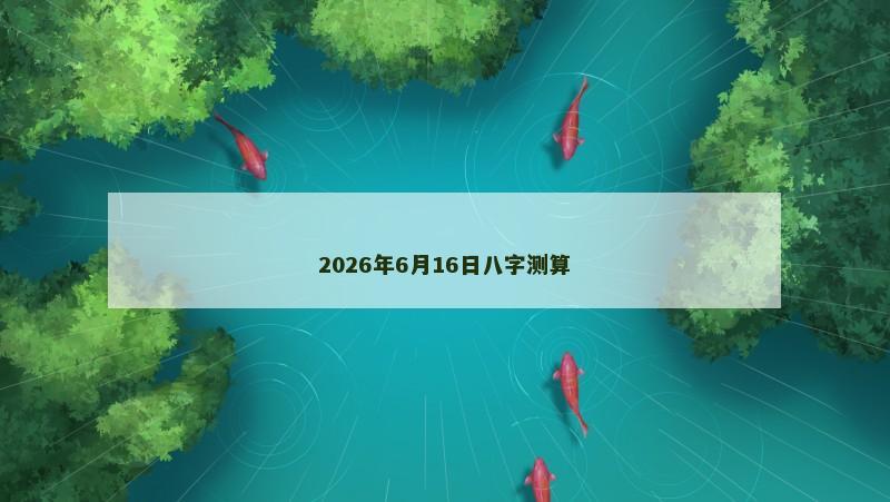 2026年6月16日八字测算
