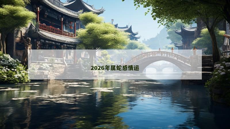 2026年属蛇感情运
