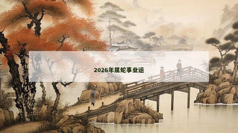 2026年属蛇事业运
