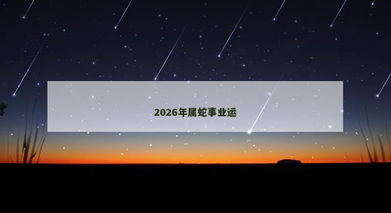 2026年属蛇事业运